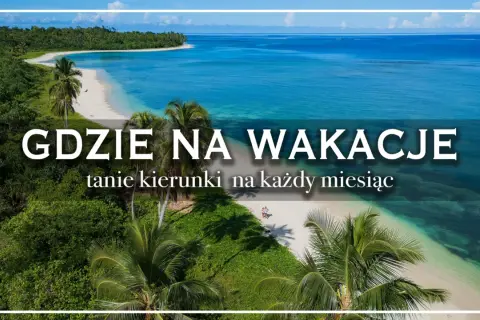 Rajskie plaże i turkusowe morze – idealne fajne miejsca na wakacje za granicą. Odkryj tanie kierunki na każdy miesiąc.